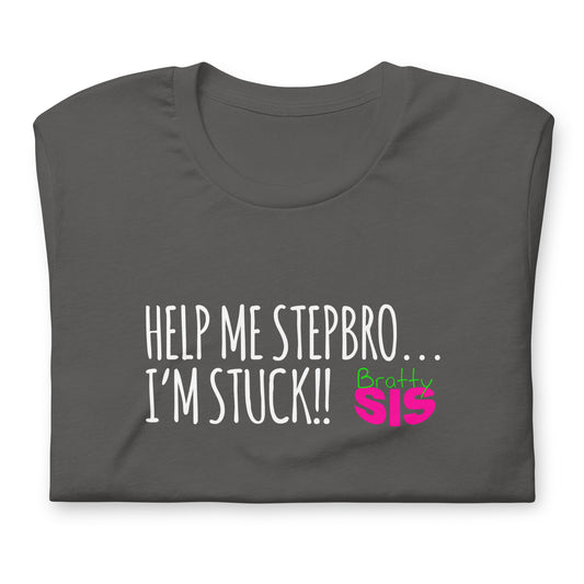 BrattySis Help Me Stepbro I'm Stuck Unisex t-shirt