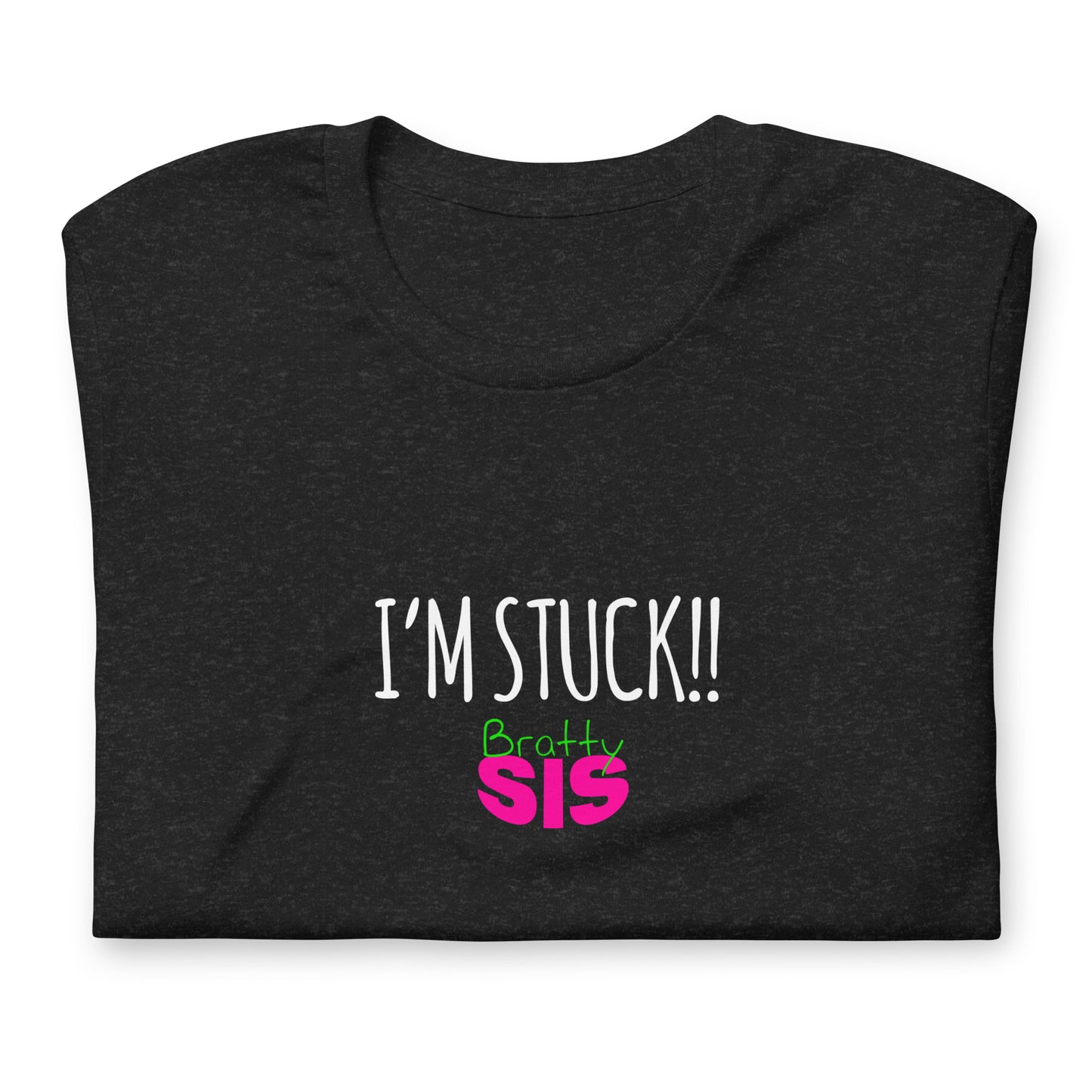 BrattySis I'm Stuck Unisex t-shirt